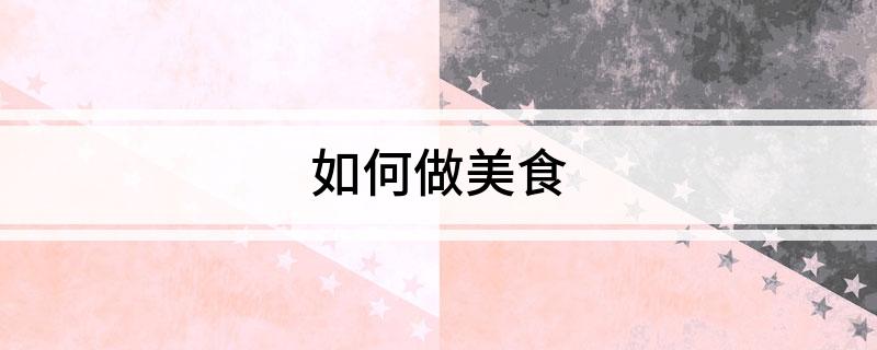 如何做美食(图1)